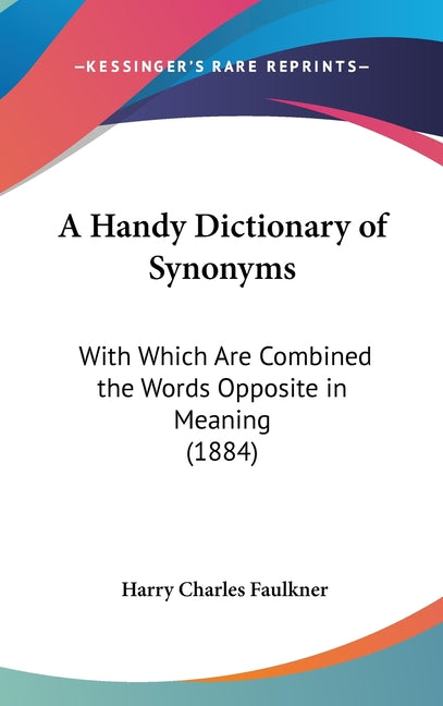 Handy Dictionary of Synonyms: With Which Are Combined the Words Opposite in Meaning (1884) - Ingram