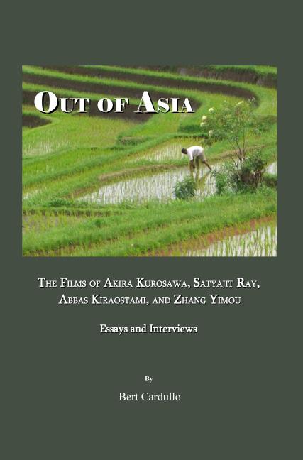 Out of Asia: The Films of Akira Kurosawa, Satyajit Ray, Abbas Kiraostami, and Zhang Yimou; Essays and Interviews - Ingram