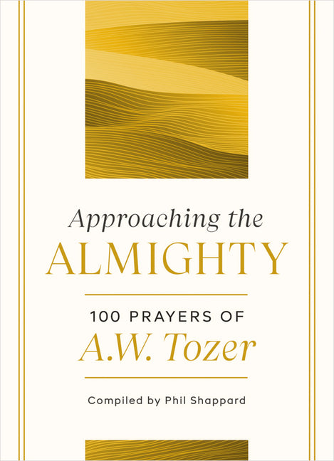 Approaching the Almighty: 100 Prayers of A. W. Tozer - Ingram