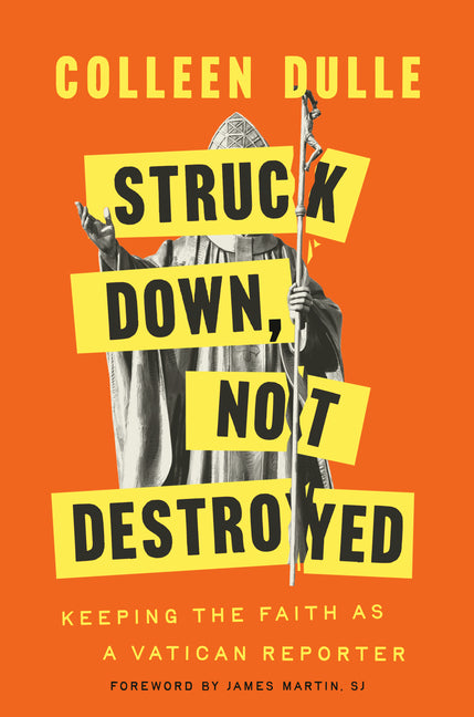 Struck Down, Not Destroyed: Keeping the Faith as a Vatican Reporter - Ingram