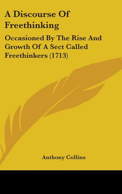 Discourse Of Freethinking: Occasioned By The Rise And Growth Of A Sect Called Freethinkers (1713) - Ingram