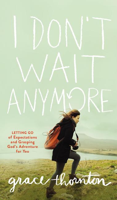 I Don't Wait Anymore: Letting Go of Expectations and Grasping God's Adventure for You - Ingram