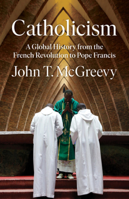 Catholicism: A Global History from the French Revolution to Pope Francis - Ingram