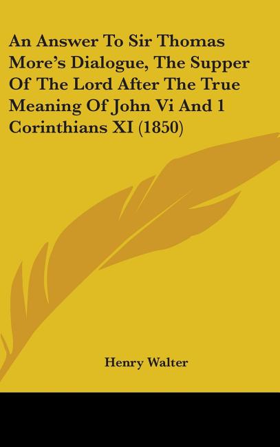 Answer To Sir Thomas More's Dialogue, The Supper Of The Lord After The True Meaning Of John Vi And 1 Corinthians XI (1850) - Ingram