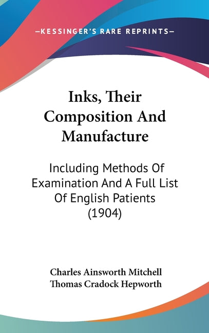 Inks, Their Composition And Manufacture: Including Methods Of Examination And A Full List Of English Patients (1904) - Ingram