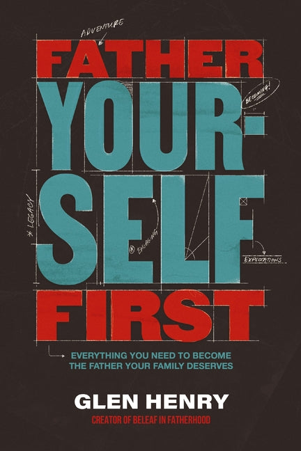 Father Yourself First: Everything You Need to Become the Father Your Family Deserves - Ingram