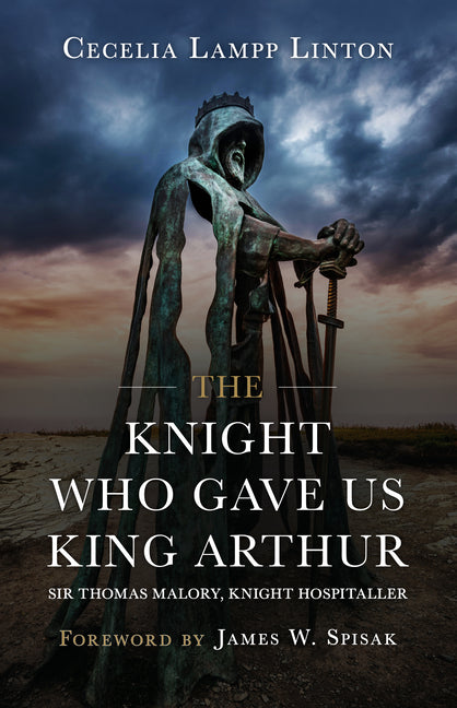 Knight Who Gave Us King Arthur: Sir Thomas Malory, Knight Hospitaller - Ingram