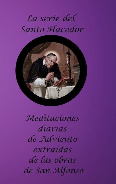 serie del Santo Hacedor: Meditaciones diarias de Adviento extraídas de las obras de San Alfonso - Ingram