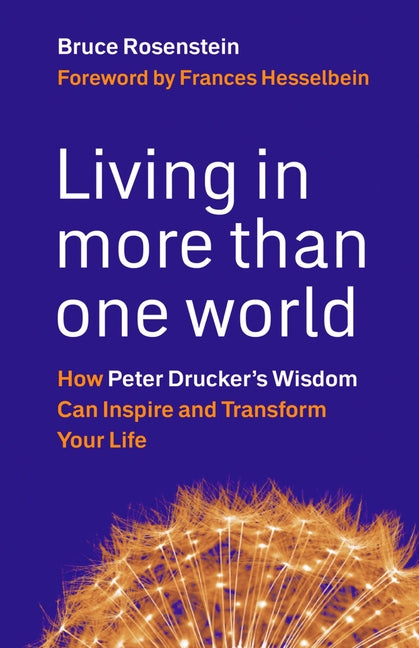 Living in More Than One World: How Peter Drucker's Wisdom Can Inspire and Transform Your Life - Ingram