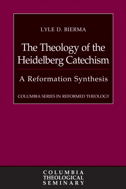 Theology of the Heidelberg Catechism: A Reformation Synthesis - Ingram