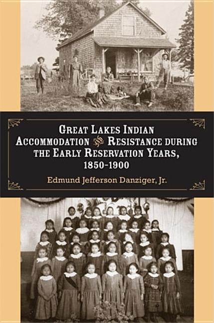 Great Lakes Indian Accommodation and Resistance During the Early Reservation Years, 1850-1900 - Ingram