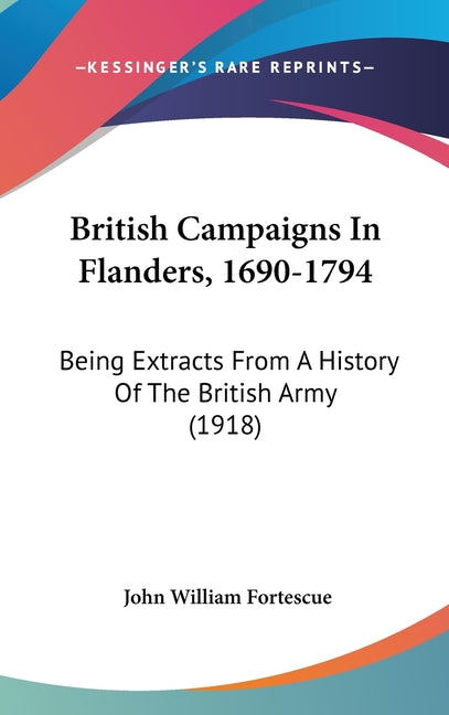 British Campaigns In Flanders, 1690-1794: Being Extracts From A History Of The British Army (1918) - Ingram