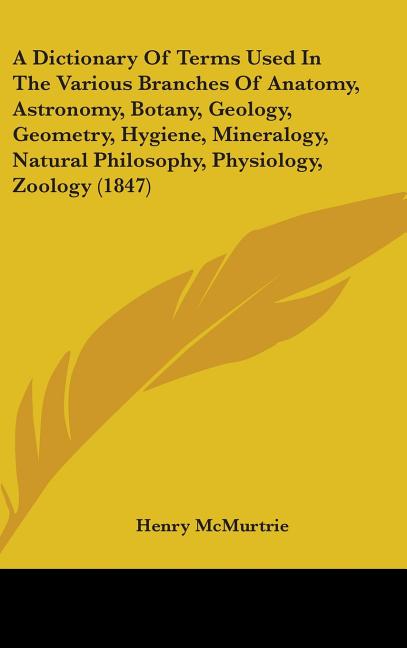 Dictionary Of Terms Used In The Various Branches Of Anatomy, Astronomy, Botany, Geology, Geometry, Hygiene, Mineralogy, Natural Philosophy, Physiology - Ingram