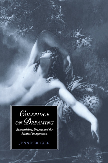 Coleridge on Dreaming: Romanticism, Dreams and the Medical Imagination - Ingram