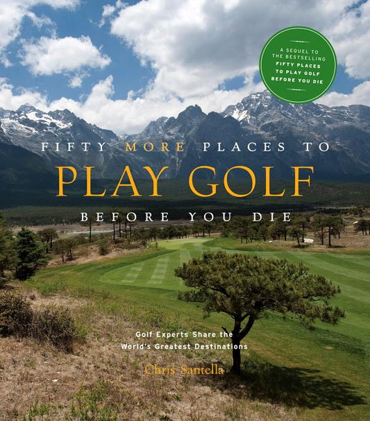 Fifty More Places to Play Golf Before You Die: Golf Experts Share the World's Greatest Destinations - Ingram