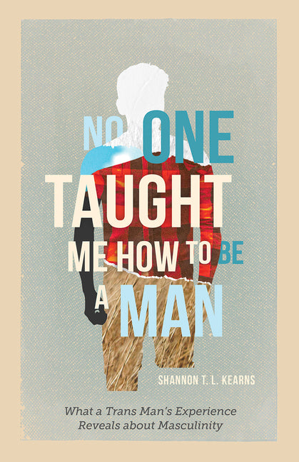 No One Taught Me How to Be a Man: What a Trans Man's Experience Reveals about Masculinity - Ingram
