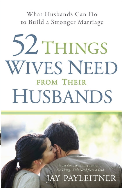 52 Things Wives Need from Their Husbands: What Husbands Can Do to Build a Stronger Marriage - Ingram