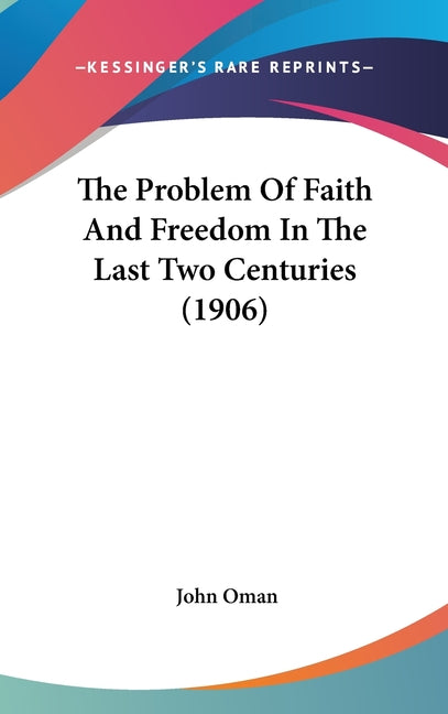 Problem Of Faith And Freedom In The Last Two Centuries (1906) - Ingram