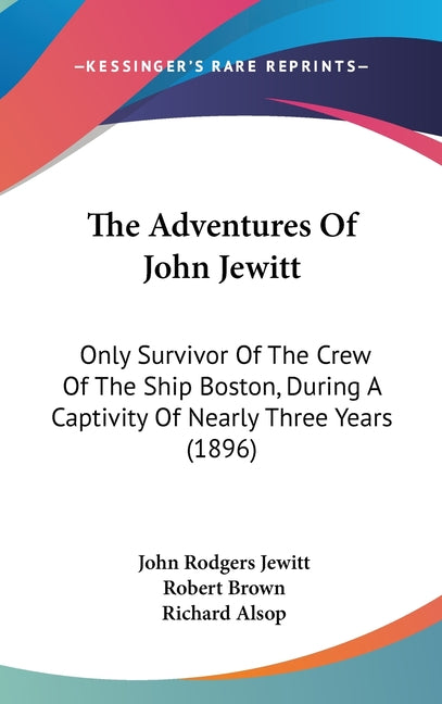 Adventures Of John Jewitt: Only Survivor Of The Crew Of The Ship Boston, During A Captivity Of Nearly Three Years (1896) - Ingram