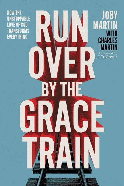 Run Over by the Grace Train: How the Unstoppable Love of God Transforms Everything - Ingram