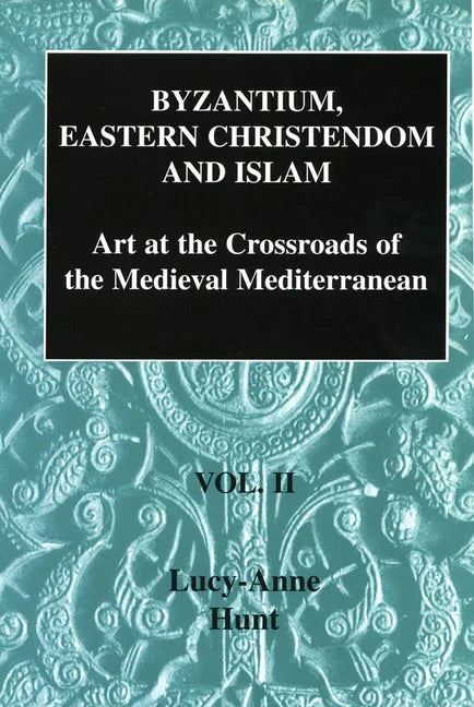 Byzantium, Eastern Christendom and Islam: Art at the Crossroads of the Medieval Mediterranean, Volume II - stevensbooks