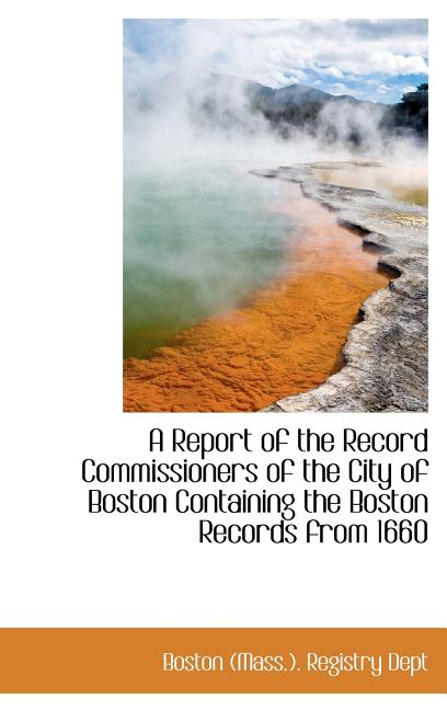 Report of the Record Commissioners of the City of Boston Containing the Boston Records from 1660 - Ingram