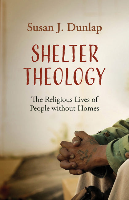 Shelter Theology: The Religious Lives of People without Homes - Ingram