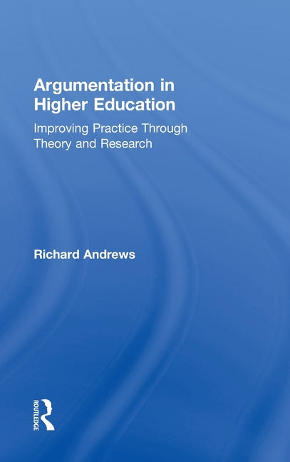 Argumentation in Higher Education: Improving Practice Through Theory and Research - Ingram