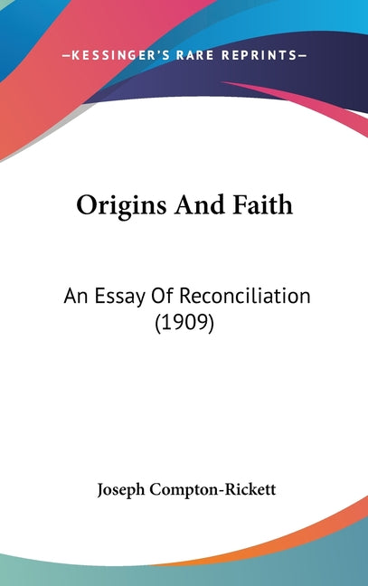 Origins And Faith: An Essay Of Reconciliation (1909) - Ingram