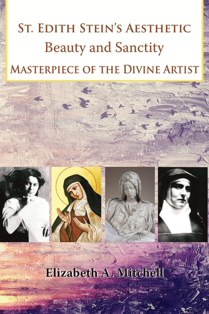 St Edith Stein's Aesthetic. Beauty and Sanctity: Masterpiece of the Divine Artist - Ingram