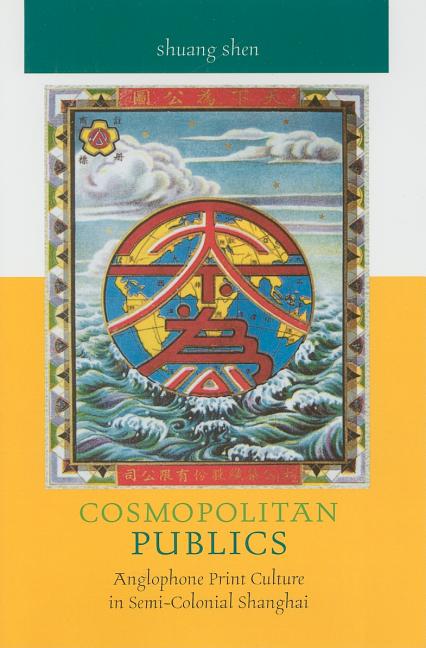 Cosmopolitan Publics: Anglophone Print Culture in Semi-Colonial Shanghai (None) - Ingram