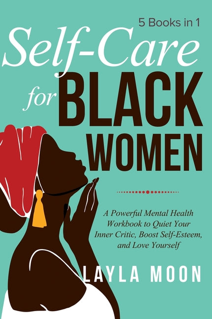 Self Care for Black Women: 5 Books in 1 A Powerful Mental Health Workbook to Quiet Your Inner Critic, Boost Self-Esteem, and Love Yourself - Ingram