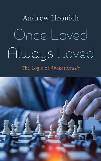 Once Loved Always Loved: The Logic of Apokatastasis - Ingram