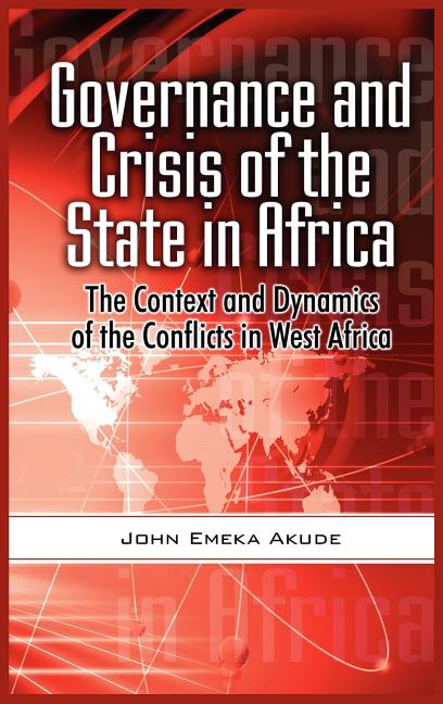 Governance and Crisis of the State in Africa: The Context and Dynamics of the Conflicts in West Africa (Hb) - Ingram