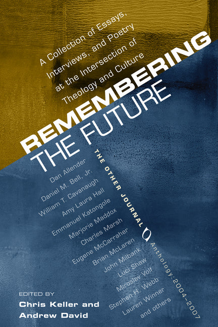 Remembering the Future: A Collection of Essays, Interviews, and Poetry at the Intersection of Theology and Culture: The Other Journal 2004-200 - Ingram