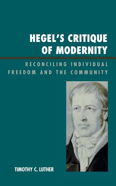 Hegel's Critique of Modernity: Reconciling Individual Freedom and the Community - Ingram