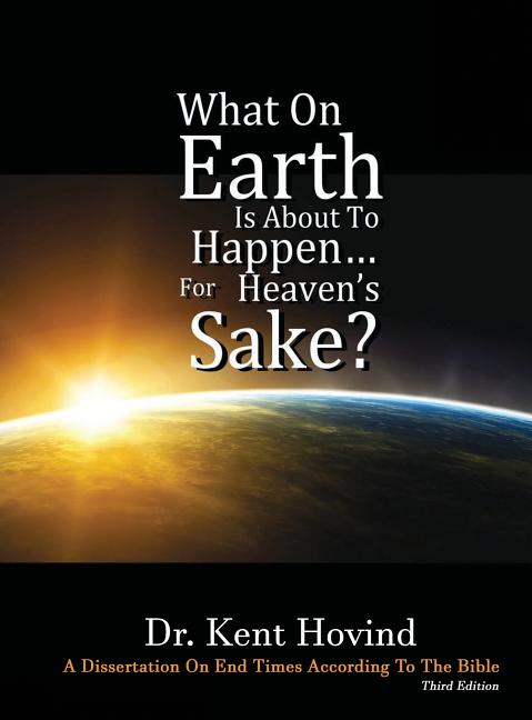 What On Earth Is About To Happen For Heaven's Sake: A Dissertation on End Times According to the Holy Bible - Ingram