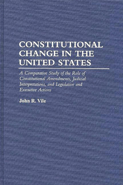 Constitutional Change in the United States: A Comparative Study of the Role of Constitutional Amendments, Judicial Interpretations, and Legislative an - Ingram