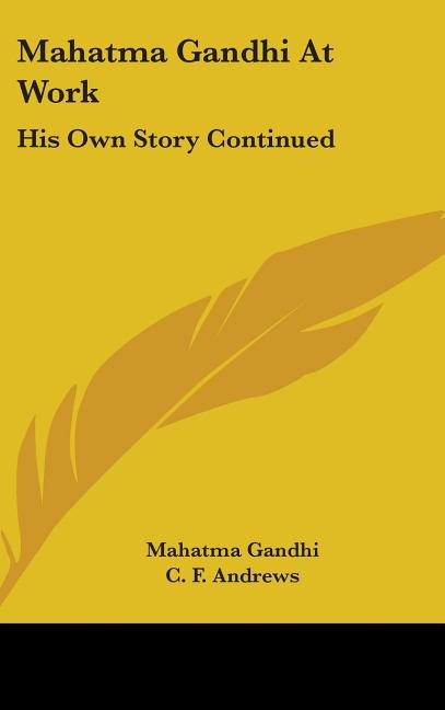 Mahatma Gandhi At Work: His Own Story Continued - Ingram