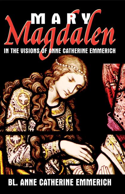 Mary Magdalen in the Visions of Anne Catherine Emmerich - Ingram