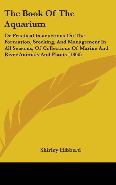 Book Of The Aquarium: Or Practical Instructions On The Formation, Stocking, And Management In All Seasons, Of Collections Of Marine And Rive - Ingram