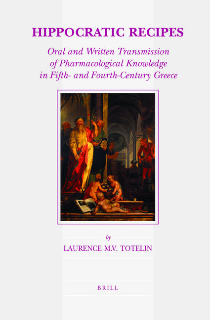 Hippocratic Recipes: Oral and Written Transmission of Pharmacological Knowledge in Fifth- And Fourth-Century Greece - Ingram