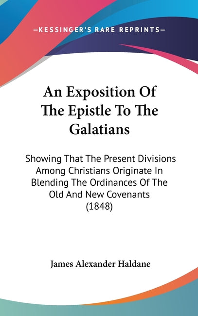 Exposition Of The Epistle To The Galatians: Showing That The Present Divisions Among Christians Originate In Blending The Ordinances Of The Old And Ne - Ingram