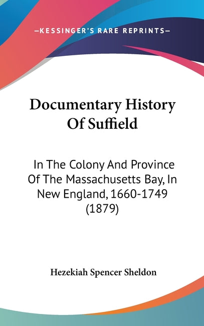Documentary History Of Suffield: In The Colony And Province Of The Massachusetts Bay, In New England, 1660-1749 (1879) - Ingram
