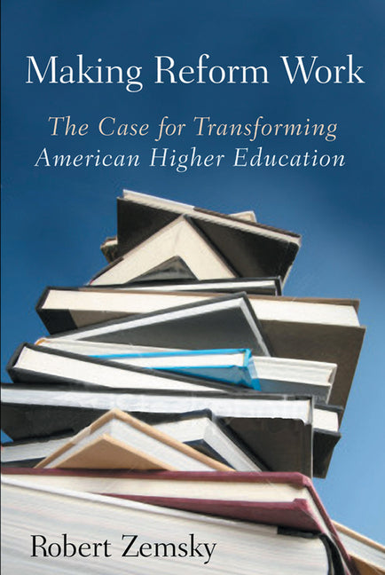 Making Reform Work: The Case for Transforming American Higher Education (None) - Ingram