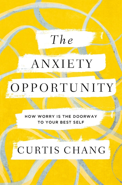 Anxiety Opportunity: How Worry Is the Doorway to Your Best Self - Ingram
