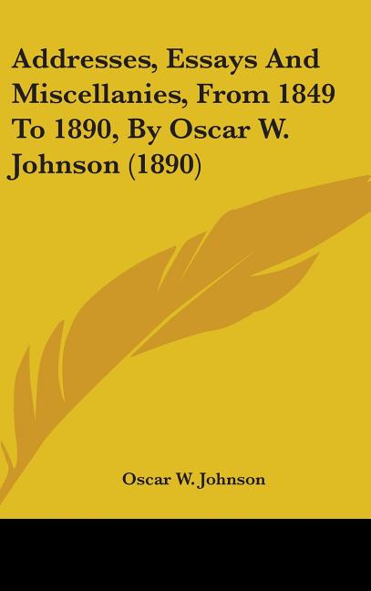 Addresses, Essays And Miscellanies, From 1849 To 1890, By Oscar W. Johnson (1890) - Ingram