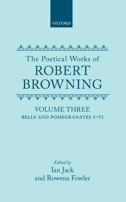 Poetical Works of Robert Browning: Volume III: Bells and Pomegranates I-VI (Including Pippa Passes and Dramatic Lyrics) - Ingram