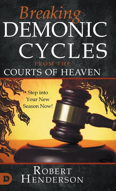 Breaking Demonic Cycles from the Courts of Heaven: Step Into Your New Season Now! - Ingram