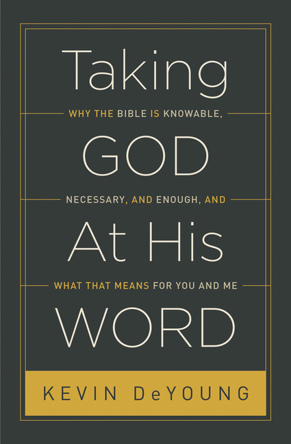 Taking God at His Word: Why the Bible Is Knowable, Necessary, and Enough, and What That Means for You and Me (Paperback Edition) - Ingram
